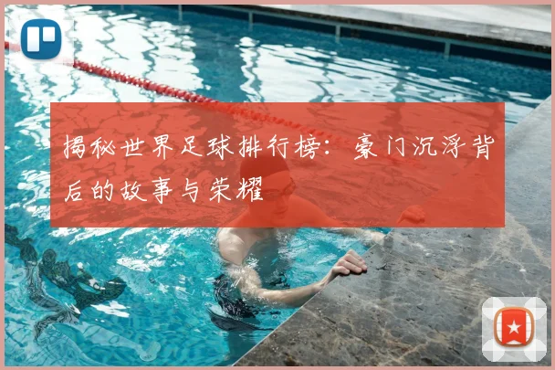 揭秘世界足球排行榜：豪门沉浮背后的故事与荣耀
