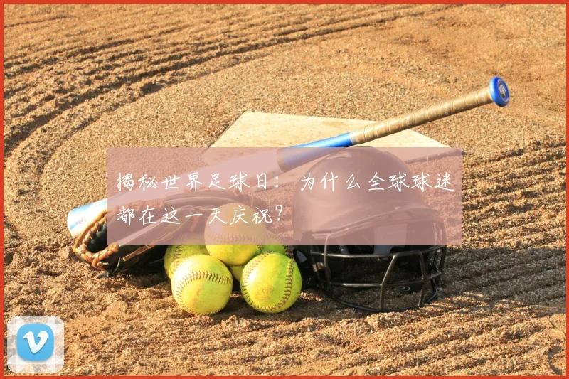 揭秘世界足球日：为什么全球球迷都在这一天庆祝？